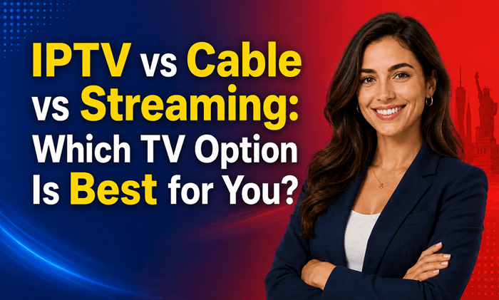 IPTV vs Cable vs Streaming: Which TV Option Is Best for You?