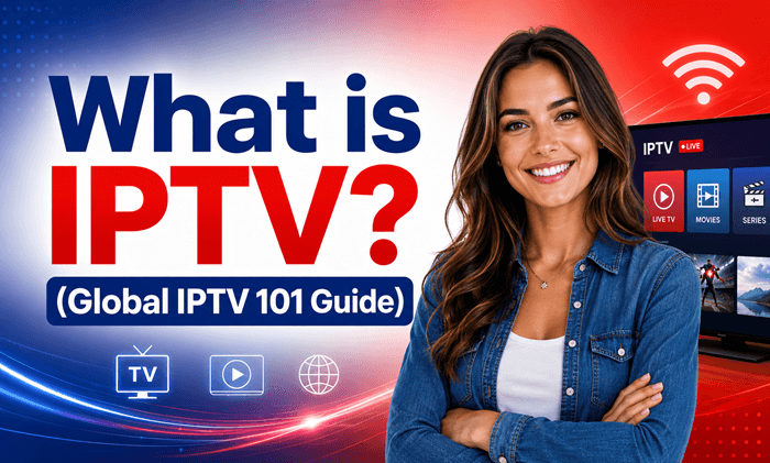 What is IPTV? Global IPTV 101 Guide