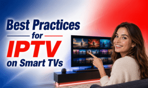 Best Practices for IPTV on Smart TVs