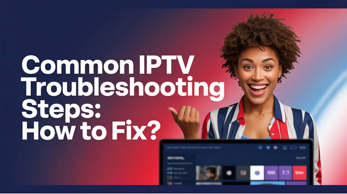 Common IPTV Troubleshooting Steps: How to Fix?