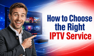 How to Choose the Right IPTV Service