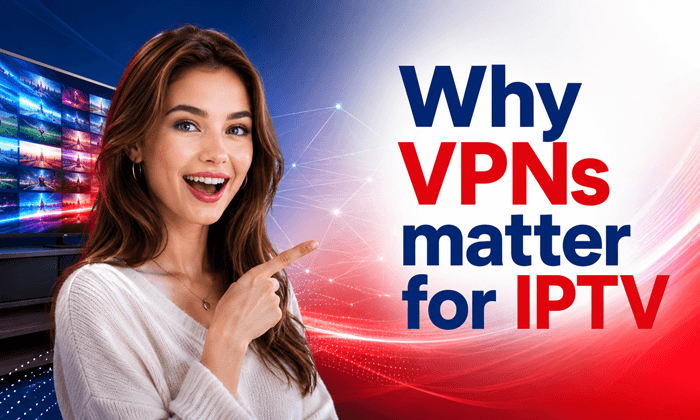 Why a VPN Matters for IPTV