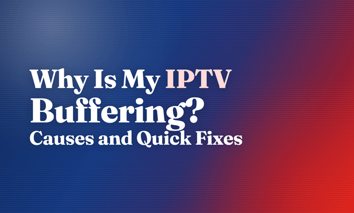 Why Is My IPTV Buffering? Causes and Quick Fixes