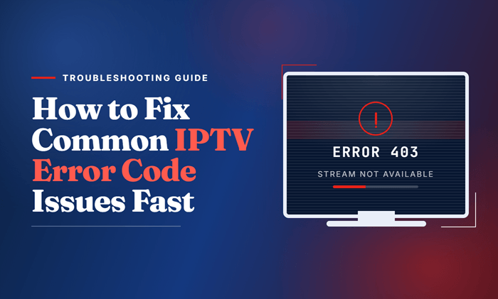 How to Fix Common IPTV Error Code Issues Fast