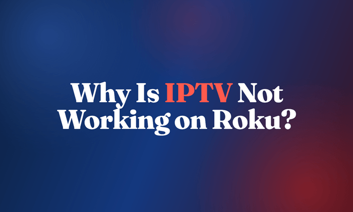 Why Is IPTV Not Working on Roku?