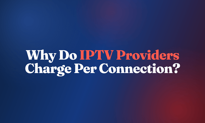 Why Do IPTV Providers Charge Per Connection?