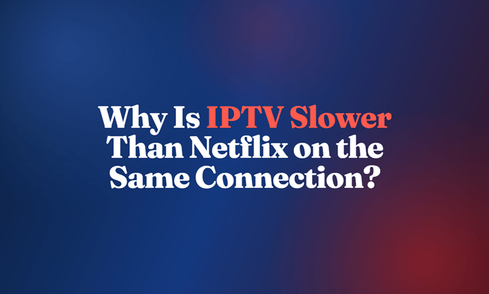 Why Is IPTV Slower Than Netflix on the Same Connection