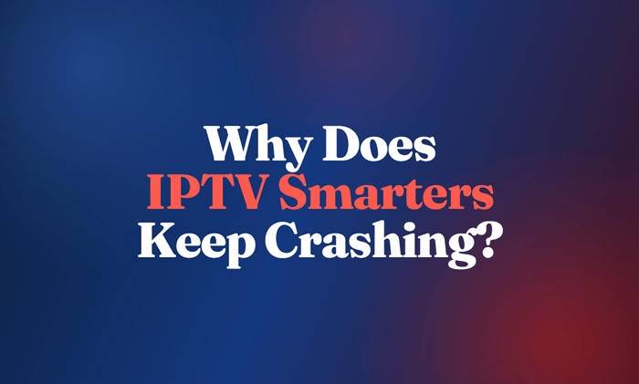 Why Does IPTV Smarters Keep Crashing