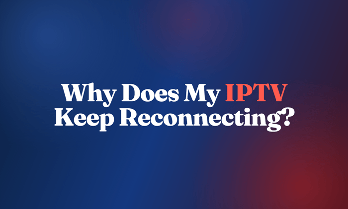 Why Does My IPTV Keep Reconnecting